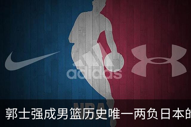 郭士强成男篮历史唯一两负日本的主教练！记者：杜锋接手吧，想不到还有谁了